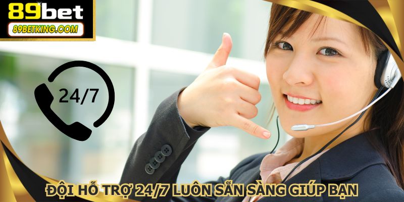 Đội hỗ trợ 24/7 luôn sẵn sàng giúp bạn giải quyết nhanh chóng