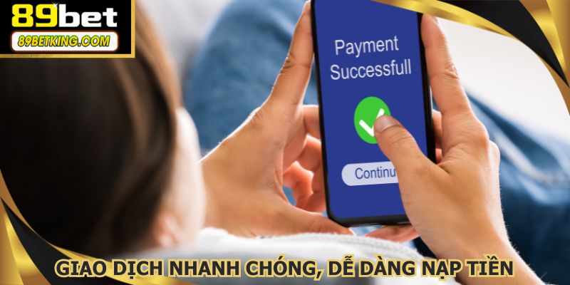Giao dịch nhanh chóng, dễ dàng nạp tiền và kiểm soát tài khoản